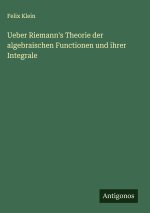 Ueber Riemann's Theorie der algebraischen Functionen und ihrer Integrale