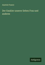 Der Gaukler unserer lieben Frau und anderes