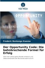 Der Opportunity Code: Die bahnbrechende Formel für Erfolg