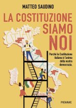 Costituzione siamo noi. Perché la Costituzione italiana è l'anima della nostra democrazia