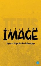 Teens Image- From Inputs to Identity