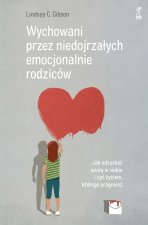 Wychowani przez niedojrzałych emocjonalnie rodziców. Jak odzyskać wiarę w siebie i żyć życiem, które