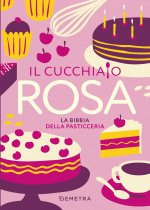 cucchiaio rosa. La bibbia della pasticceria