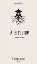 A LA RACINE. JOURNAL-POEMES