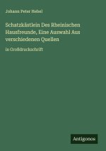Schatzkästlein Des Rheinischen Hausfreunde, Eine Auswahl Aus verschiedenen Quellen