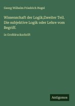 Wissenschaft der Logik;Zweiter Teil. Die subjektive Logik oder Lehre vom Begriff.