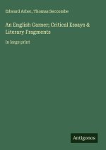 An English Garner; Critical Essays & Literary Fragments