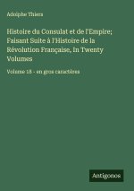 Histoire du Consulat et de l'Empire; Faisant Suite à l'Histoire de la Révolution Française, In Twenty Volumes