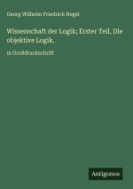Wissenschaft der Logik; Erster Teil, Die objektive Logik.