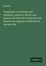Verzeichnis von Werken und Aufsätzen, welche in älterer und neuerer Zeit über die Geschichte und Sprache der Zigeuner veröffentlicht worden sind