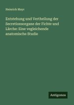 Entstehung und Vertheilung der Secretionsorgane der Fichte und Lärche: Eine vegleichende anatomische Studie