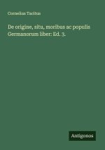 De origine, situ, moribus ac populis Germanorum liber: Ed. 3.