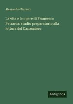 La vita e le opere di Francesco Petrarca: studio preparatorio alla lettura del Canzoniere