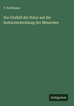 Der Einfluß der Natur auf die Kulturentwicklung der Menschen