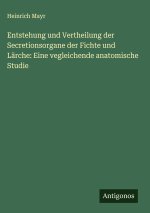 Entstehung und Vertheilung der Secretionsorgane der Fichte und Lärche: Eine vegleichende anatomische Studie
