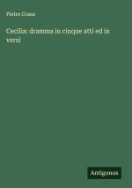 Cecilia: dramma in cinque atti ed in versi