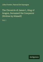 The Chronicle of James I., King of Aragon, Surnamed the Conqueror (Written by Himself)