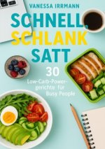 Schnell, schlank, satt - 30 Low-Carb-Powergerichte für Busy People