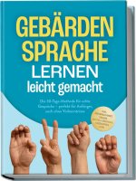 Gebärdensprache lernen leicht gemacht: Die 30-Tage-Methode für echte Gespräche - perfekt für Anfänger, auch ohne Vorkenntnisse - inkl. Fingeralphabet,
