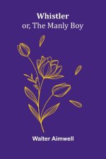 Whistler; or, The Manly Boy