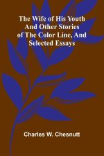 The Wife of his Youth and Other Stories of the Color Line, and Selected Essays