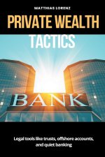 Private Wealth Tactics   Legal tools like trusts, offshore accounts, and quiet banking