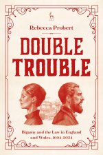 Double Trouble: Bigamy and the Law in England and Wales, 1604-2024