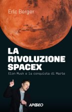 rivoluzione SpaceX. Elon Musk e la conquista di Marte