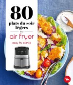 80 recettes légères pour les soirs de semaine au Air Fryer - Easy Fry Silence