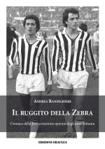 ruggito della Zebra. Cronaca della Juve a trazione operaia degli anni Settanta