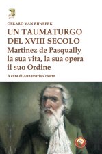 taumaturgo del XVIII secolo. Martinez de Pasqually la sua vita, la sua opera, il suo Ordine