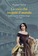 voce che incantò il mondo. Storia segreta di Elena Angri (1821-1886)
