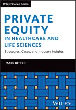 Private Equity in Healthcare and Life Sciences - S trategies, Cases, and Industry Insights