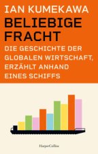 Beliebige Fracht. Die Geschichte der globalen Wirtschaft, erzählt anhand eines Schiffs