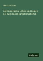 Aphorismen zum Lehren und Lernen der medicinischen Wissenschaften