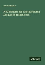 Die Geschichte des consonantischen Auslauts im französischen