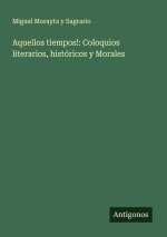 Aquellos tiempos!: Coloquios literarios, históricos y Morales