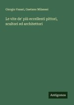 Le vite de' più eccellenti pittori, scultori ed architettori