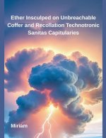Ether Insculped on Unbreachable Coffer and Recollation Technotronic Sanitas Capitularies