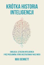 Krótka historia inteligencji. Ewolucja, sztuczna inteligencja i pięć przełomów, które ukształtowały