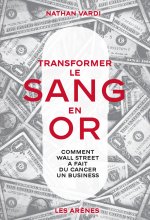 Transformer le sang en or - Histoire vraie d'un médicament et d'un jackpot