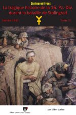 LA TRAGIQUE HISTOIRE DE LA 16. PZ.-DIV. DURANT LA BATAILLE DE STALINGRAD JANVIER 1943 - TOME 2