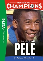 Destins de champions 26 - Une biographie de Pelé