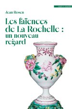 LA FAIENCE DE LA ROCHELLE, UN NOUVEAU REGARD