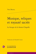 Musique, reliques et royauté sacrée - la liturgie de la sainte-chapelle