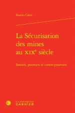 La sécurisation des mines au xixe siècle - savoirs, pouvoirs et contre-pouvoirs