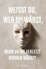 Weißt du, wer du wärst, wenn du nie verletzt worden wärst?