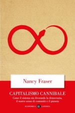 Capitalismo cannibale. Come il sistema sta divorando la democrazia, il nostro senso di comunità e il pianeta