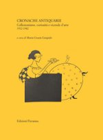 Cronache antiquarie. Collezionismo, curiosità e vicende d’arte 1912-1942