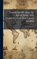 Familiar Words, As Affecting the Conduct of England in 1855
